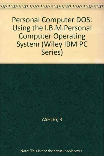 PC DOS: Using the IBM PC Operating System (Wiley IBM PC Series): Ashley ...
