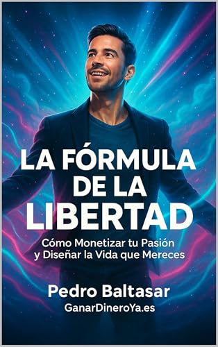 La Fórmula de la Libertad: Cómo Monetizar tu Pasión y Diseñar la ...