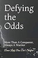 Defying the Odds: More Than A Conqueror, Always A Warrior 1086669487 Book Cover