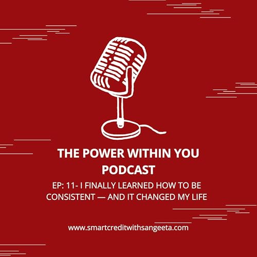 Couverture de EPISODE: 11- I Finally Learned How To Be Consistent — And It Changed My Life