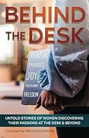 Behind The Desk: Untold Stories of Women Discovering Their Passions at the Desk & Beyond 1957904127 Book Cover