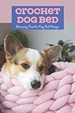  Crochet Dog Bed: Amazing Crochet Dog Bed Design: Step by Step Idea about Bed Dog