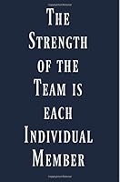The strength of the team is each individual member: Coworker,Gift,Inspirational,Funny, Joke,Gag, Notebook ,6X9, Lined paper,Office,Employee,Appreciation,Present 1727737172 Book Cover