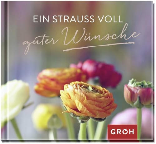 Ein Strauß voll guter Wünsche: Kleines Geschenkbuch, das viele gute Wünsche überbringt | Geschenk für jede Gelegenheit