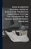  John Schroth\'s Natural Medical Science Or Thorough Directions To Cure The Ailments Of The Human Body Without Medicine