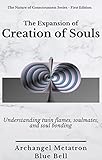 The Expansion of Creation of Souls: Understanding Twin Flames, Soulmates, and Soul Bonding (The...