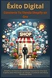 Éxito Digital: Convierte Tu Tienda Shopify en Oro: Shopify y el Futuro del Comercio Electrónico: Una Guía Experta para Maximizar las Ventas y Construir una Marca Online de Éxito