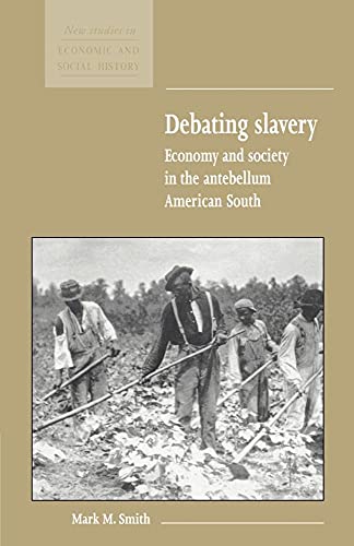 Debating Slavery: Economy and Society in the Antebellum American South (New Studies in Economic and Social History,...