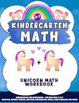 Kindergarten Math - Unicorn Math Workbook: Kindergarten and Homeschool - for kids Ages 4 to 7 Counting, number tracing, addition, subtraction, mazes, word problems and more!