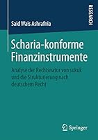 Scharia-Konforme Finanzinstrumente: Analyse Der Rechtsnatur Von Sukuk Und Die Strukturierung Nach Deutschem Recht 365814372X Book Cover
