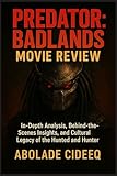  Predator: Badlands: In-Depth Analysis, Behind-the-Scenes Insights, and Cultural Legacy of the Hunted and Hunter (English Edition)