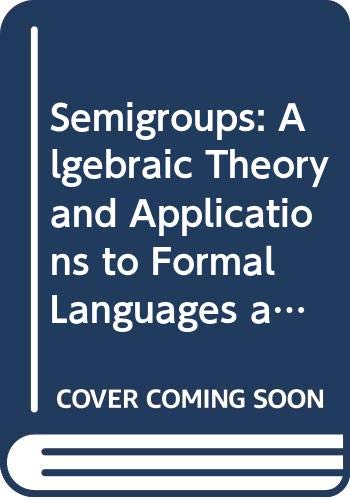 Semigroups: Algebraic Theory And Applications To Formal Languages And Codes