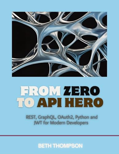 From Zero to API Hero: REST, GraphQL, OAuth2, Python, and JWT for Modern Developers