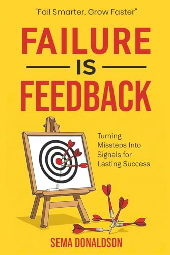 Failure Is Feedback: Turning Missteps Into Signals for Lasting Success