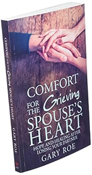 Comfort for the Grieving Spouse's Heart: Hope and Healing After Losing Your Partner