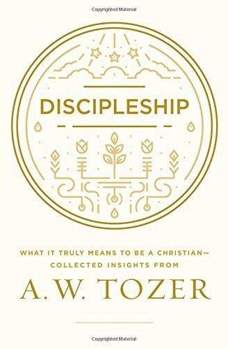 Discipleship: What It Truly Means to Be a Christian--Collected Insights from A. W