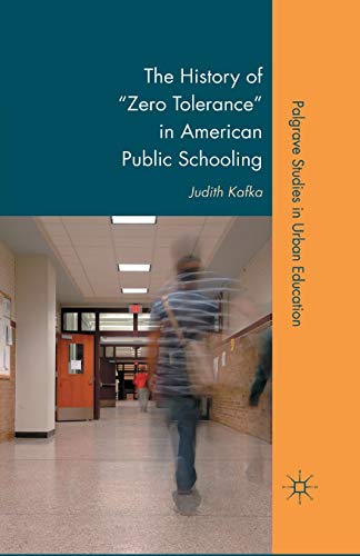 The History of "Zero Tolerance" in American Public Schooling (Palgrave Studies in Urban Education)