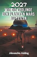 2027 Wie die Erdlinge den Planeten Mars aufteilen B0BT1F9K5R Book Cover