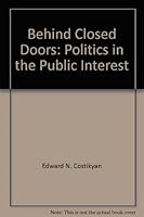 Behind Closed Doors: Politics in the Public Interest B0006BNTAG Book Cover