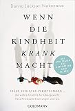 Wenn die Kindheit krank macht: Frühe seelische Verletzungen – die wahre Ursache für Übergewicht, Herz-Kreislauferkrankungen und Co. - Mit wirksamen Strategien für Betroffene und Eltern