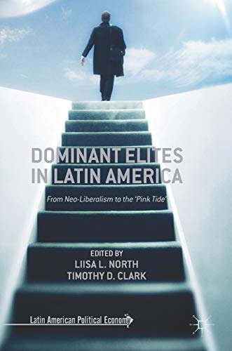 Dominant Elites in Latin America: From Neo-Liberalism to the ‘Pink Tide’ (Latin American Political Economy)