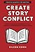 Create Story Conflict: How to increase tension in your writing & keep readers turning pages (Creative Academy Guides for Writers)