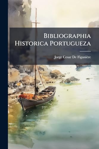 Bibliographia Historica Portugueza: Ou Catalogo Methodico Dos Auctores Portuguezes, E De Alguns Estrangeiros Domiciliarios Em Portugal, Que Tractaram ... Nações Ultramarina... (Portuguese Edition)