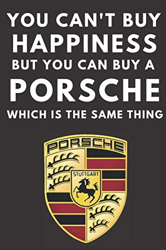 You Can't Buy Happiness But You Can Buy a Porsche Which Is The Same Thing: A notebook journal for Porsche car enthusiasts. 120 pages. 6 x 9. A perfect gift for the Porsche driver in your family.