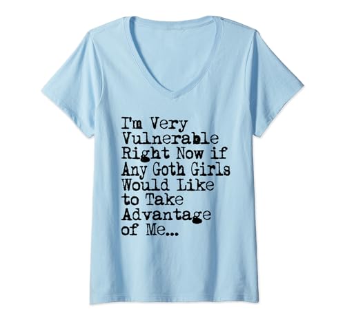 Mujer I'm Very Vulnerable Right Now if Any Goth Girls Diseño divertido Camiseta Cuello V