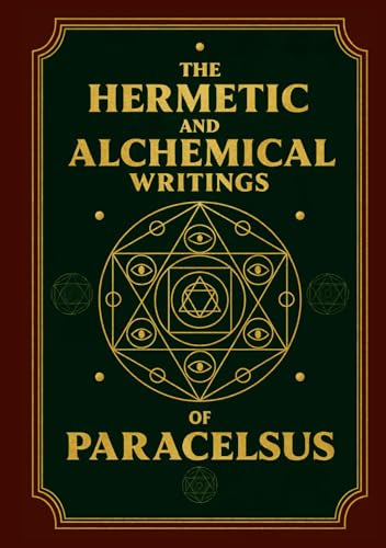 The Hermetic And Alchemical Writings Of Paracelsus: Complete Illustrated Edition - Two Volumes