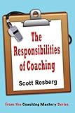 The Responsibilities of Coaching (Coaching Mastery Series)