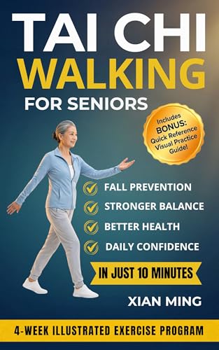 Tai Chi Walking for Seniors: An Illustrated 4-Week Exercise Program for Fall Prevention, Stronger Balance, Better Health and Daily Confidence in Just 10 Minutes (Mindful Movement Mastery Book 2)