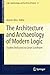 The Architecture and Archaeology of Modern Logic: Studies Dedicated to G&Atilde;&para;ran Sundholm (Logic, Epistemology, and the Unity of Science, 61)