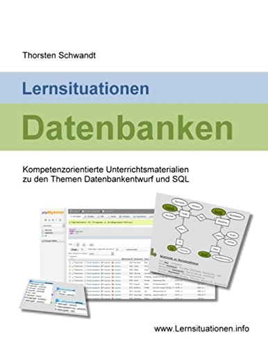 Lernsituationen Datenbanken: Kompetenzorientierte Unterrichtsmaterialien zu den Themen Datenbankentw Lernsituationen Datenbanken: Kompetenzorientierte Unterrichtsmaterialien zu den Themen Datenbankentw