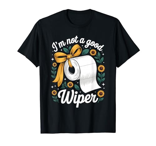 I'm Not A Good Wiper Funny Adult Humor New Dad Mom Promoted T�V���c