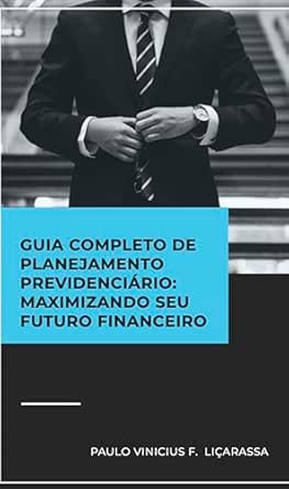 GUIA COMPLETO DE PLANEJAMENTO PREVIDENCIÁRIO: MAXIMIZANDO SEU FUT...