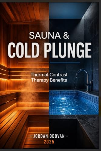 Sauna & Cold Plunge: Thermal Contrast Therapy Benefits: Stress Relief, Recovery & Body Transformation (Naturally Upgraded Manhood)