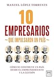 10 empresarios que impulsaron un país (Spanish Edition)