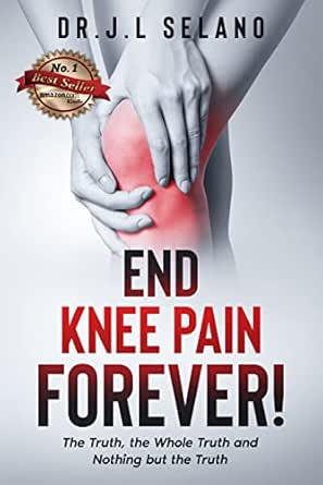 End Knee Pain Forever: The Truth, The Whole Truth and Nothing but the Truth