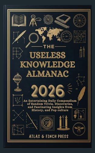 The Useless Knowledge Almanac 2026: An Entertaining Daily Compendium of Random Trivia, Bizarre Discoveries, and Fascinating Insights from History, Science, and Pop Culture