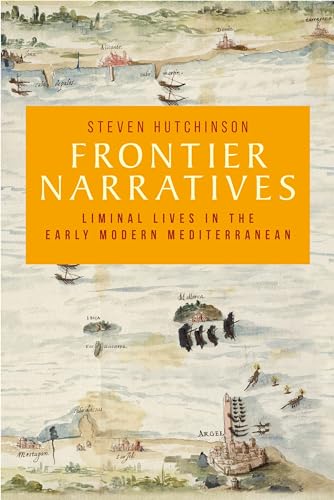 Frontier narratives: Liminal lives in the early modern Mediterranean (Manchester University Press)
