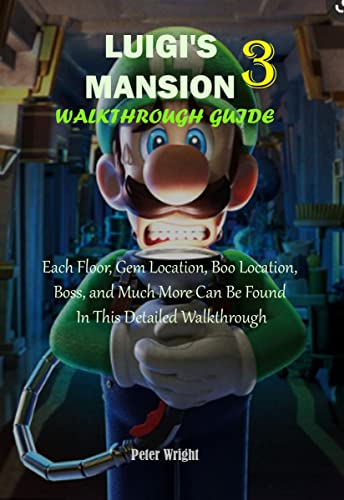  LUIGI\'S MANSION 3 WALKTHROUGH GUIDE: Each Floor, Gem Location, Boo Location, Boss, and Much More Can Be Found In This Detailed Walkthrough (English Edition)