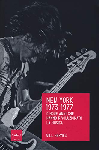 New York 1973-1977. Cinque Anni Che Hanno Rivoluzionato La Musica