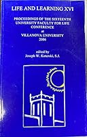 Life and Learning XVI: Proceedings of the Sixteenth University Faculty for Life Conference at Villanova University 2006 B0010L0WAQ Book Cover