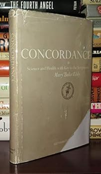 A complete concordance to science and health with key to the scriptures: Together with an index to the marginal headings and a list of the scriptural ... and health as finally revised by its author