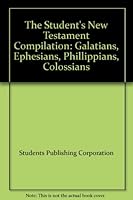 The Student's New Testament Compilation: Galatians, Ephesians, Phillippians, Colossians B000LC78PW Book Cover