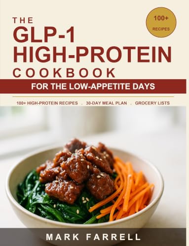 The GLP-1 High-Protein Cookbook (Full Color Edition): 100+ Easy Recipes to Protect Your Muscle, Beat the Side Effects, and Lose Fat +30-Day Meal Plan and Grocery Lists (Eating Healthy Eating Right)