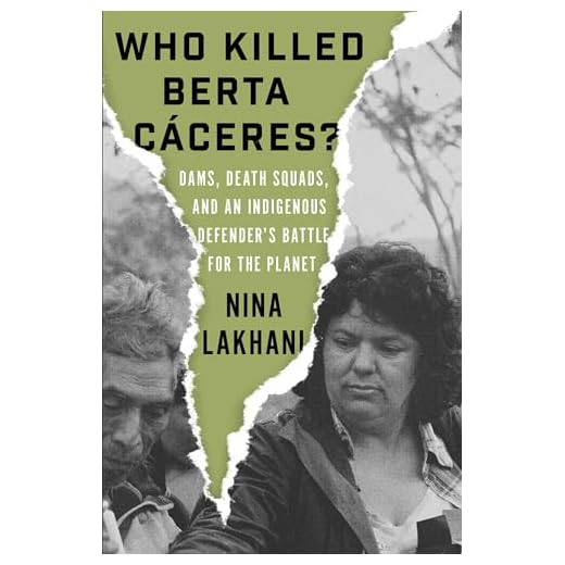 Who Killed Berta Caceres?: Dams, Death Squads, and an Indigenous Defender's Battle for the Planet