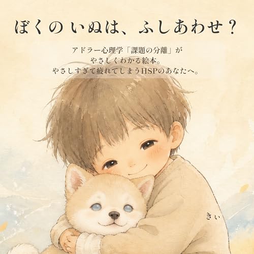 ぼくの いぬは、ふしあわせ？: アドラー心理学「課題の分離」がやさしくわかる絵本。やさしすぎて疲れてしまうHSPのあなたへ。