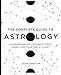 The Complete Guide to Astrology: Understanding Yourself, Your Signs, and Your Birth Chart